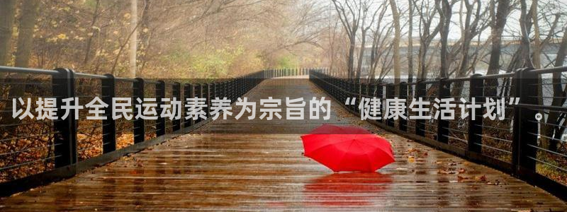 酷玩体育直播在线播放：以提升全民运动素养为宗旨的“健康生活计划”。